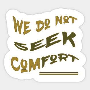 We do not seek comfort Sticker